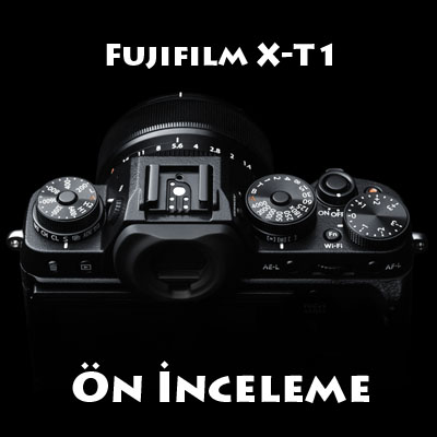 Fujifilm X-T1 Ön İnceleme