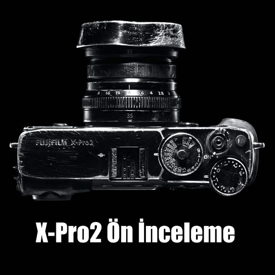 Fujifilm X-Pro2 Ön İnceleme