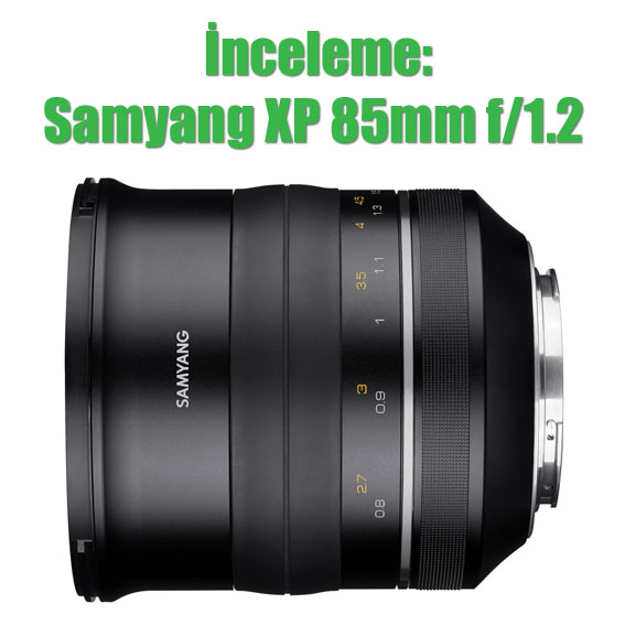 İnceleme: Samyang XP 85mm f/1.2