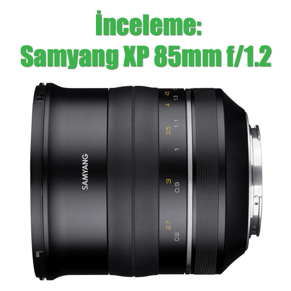 İnceleme: Samyang XP 85mm f/1.2 İnceleme: Samyang XP 85mm f/1.2